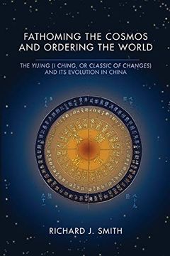 portada Fathoming the Cosmos and Ordering the World: The Yijing (i Ching, or Classic of Changes) and its Evolution in China (Richard Lectures) (en Inglés)