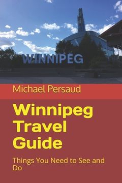 portada Winnipeg Travel Guide: Things You Need to See and Do (in English)