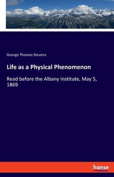 portada Life as a Physical Phenomenon: Read before the Albany Institute, May 5, 1869 (en Inglés)