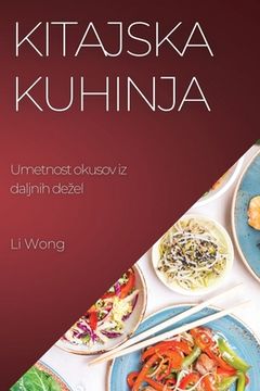 portada Kitajska kuhinja: Umetnost okusov iz daljnih dezel (en Esloveno)