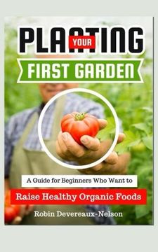 portada Planting Your First Organic Garden: A Guide for Beginners who Want to Raise Healthy Organic Foods (en Inglés)