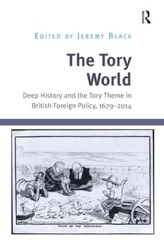portada The Tory World: Deep History and the Tory Theme in British Foreign Policy, 1679-2014 (en Inglés)