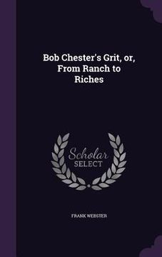 portada Bob Chester's Grit, or, From Ranch to Riches (en Inglés)