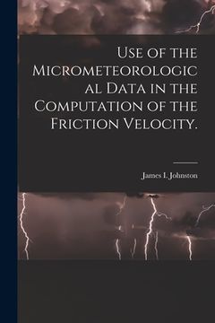 portada Use of the Micrometeorological Data in the Computation of the Friction Velocity. (en Inglés)