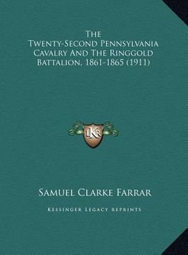 portada the twenty-second pennsylvania cavalry and the ringgold battalion, 1861-1865 (1911) (en Inglés)