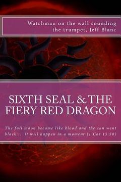 portada The sixth seal and the fiery red dragon: And there will be signs in the sun, in the moon, and in the stars 