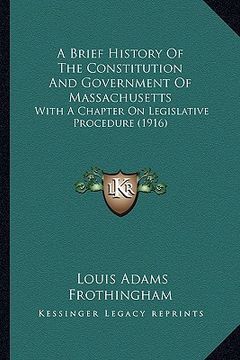 portada a brief history of the constitution and government of massachusetts: with a chapter on legislative procedure (1916)