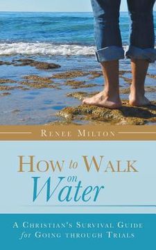 portada How to Walk on Water: A Christian's Survival Guide for Going through Trials (in English)