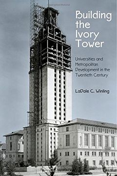 portada Building the Ivory Tower: Universities and Metropolitan Development in the Twentieth Century (Politics and Culture in Modern America) (en Inglés)