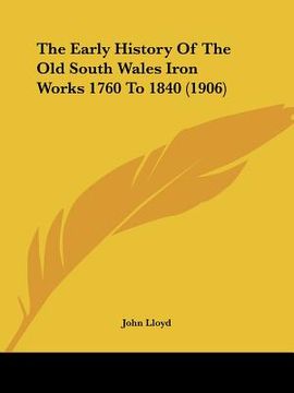 portada the early history of the old south wales iron works 1760 to 1840 (1906) (en Inglés)