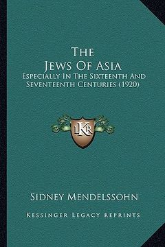 portada the jews of asia: especially in the sixteenth and seventeenth centuries (1920)