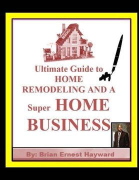 portada Ultimate Guide to HOME REMODELING AND A Super HOME BUSINESS: Volume 9 (Free Quick Tips)