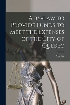 portada A By-law to Provide Funds to Meet the Expenses of the City of Quebec [microform] (en Inglés)