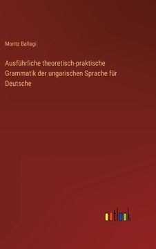 portada Ausführliche theoretisch-praktische Grammatik der ungarischen Sprache für Deutsche (en Alemán)