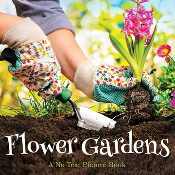 portada Flower Gardens, A No Text Picture Book: A Calming Gift for Alzheimer Patients and Senior Citizens Living With Dementia (en Inglés)