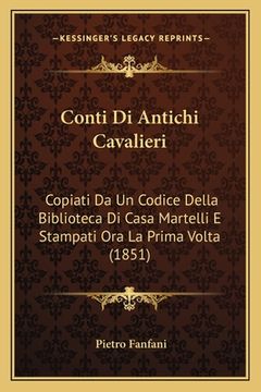 portada Conti Di Antichi Cavalieri: Copiati Da Un Codice Della Biblioteca Di Casa Martelli E Stampati Ora La Prima Volta (1851) (en Italiano)