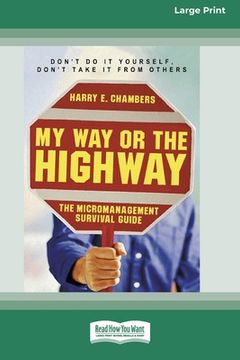 portada My Way or the Highway: The Micromanagement Survival Guide (16pt Large Print Edition) (en Inglés)