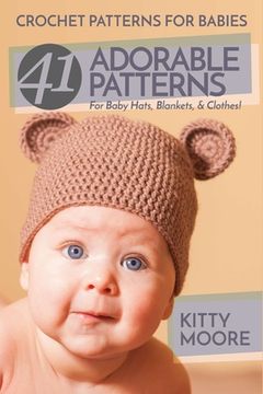 portada Crochet Patterns For Babies (2nd Edition): 41 Adorable Patterns For Baby Hats, Blankets, & Clothes! 