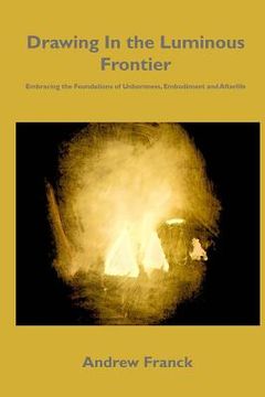portada Drawing In the Luminous Frontier: Embracing the Foundations of Unbornness, Embodiment and Afterlife