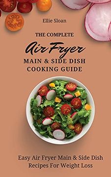 portada The Complete air Fryer Main & Side Dish Cooking Guide: Easy air Fryer Main & Side Dish Recipes for Weight Loss (en Inglés)