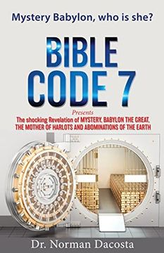 portada Bible Code 7 Presents the Shocking Revelation of Mystery, Babylon the Great, the Mother of Harlots and Abominations of the Earth (en Inglés)