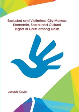 portada Excluded and Victimized City Makers Economic, Social and Cultural Rights of Dalits Among Dalits