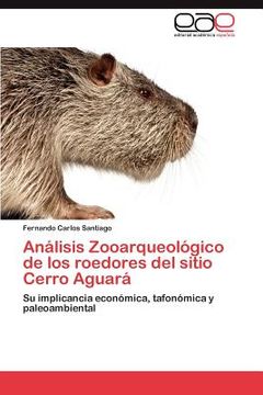 portada an lisis zooarqueol gico de los roedores del sitio cerro aguar (in English)