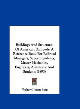 portada buildings and structures of american railroads: a reference book for railroad managers, superintendents, master mechanics, engineers, architects, and (en Inglés)