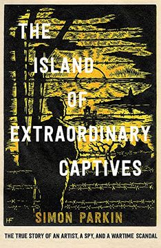 portada The Island of Extraordinary Captives: A True Story of an Artist, a spy and a Wartime Scandal (en Inglés)