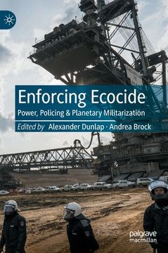 portada Enforcing Ecocide: Power, Policing & Planetary Militarization (in English)
