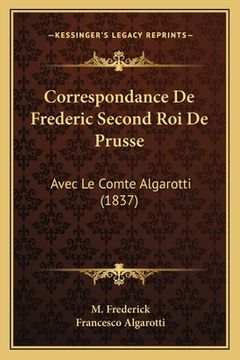 portada Correspondance De Frederic Second Roi De Prusse: Avec Le Comte Algarotti (1837) (in French)