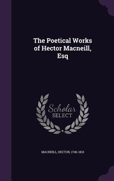 portada The Poetical Works of Hector Macneill, Esq (en Inglés)
