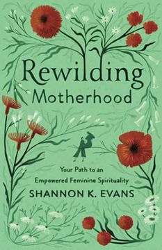 portada Rewilding Motherhood: Your Path to an Empowered Feminine Spirituality (en Inglés)
