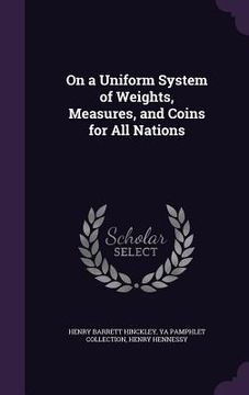 portada On a Uniform System of Weights, Measures, and Coins for All Nations (en Inglés)