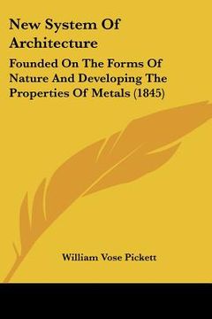 portada new system of architecture: founded on the forms of nature and developing the properties of metals (1845) (in English)