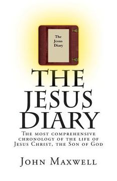 portada The Jesus Diary: The most comprehensive chronology of the life of Jesus Christ, the Son of God (en Inglés)