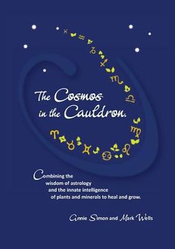portada The Cosmos in the Cauldron: Combining the wisdom of astrology and the innate intelligence of plants and minerals to heal and grow (en Inglés)