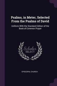 portada Psalms, in Meter, Selected From the Psalms of David: Uniform With the Standard Edition of the Book of Common Prayer (en Inglés)