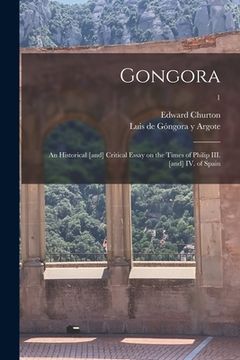 portada Gongora; an Historical [and] Critical Essay on the Times of Philip III. [and] IV. of Spain; 1 (in English)