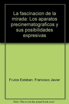 portada La fascinacion de la mirada: Los aparatos precinematograficos y sus posibilidades expresivas (Spanish Edition)