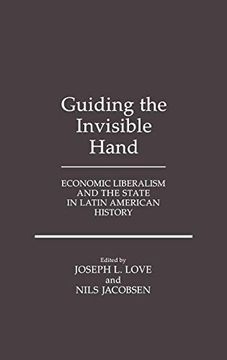 portada Guiding the Invisible Hand: Economic Liberalism and the State in Latin American History (in English)