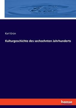 portada Kulturgeschichte des sechzehnten Jahrhunderts (en Alemán)