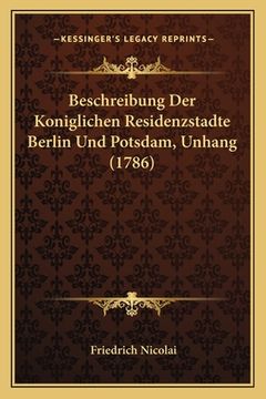 portada Beschreibung Der Koniglichen Residenzstadte Berlin Und Potsdam, Unhang (1786) (en Alemán)