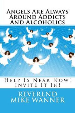 portada Angels Are Always Around Addicts And Alcoholics: Help Is Near Now! Let It In! (en Inglés)