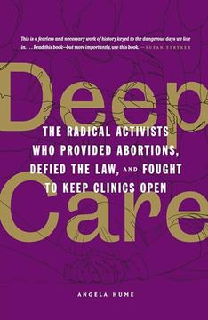 portada Deep Care: The Radical Activists who Provided Abortions, Defied the Law, and Fought to Keep Clinics Open (en Inglés)