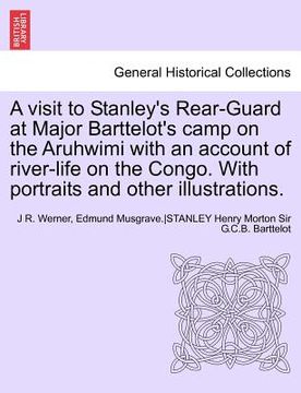 portada a visit to stanley's rear-guard at major barttelot's camp on the aruhwimi with an account of river-life on the congo. with portraits and other illus (en Inglés)