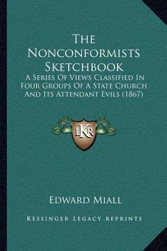 portada the nonconformists sketchbook: a series of views classified in four groups of a state church and its attendant evils (1867) (en Inglés)