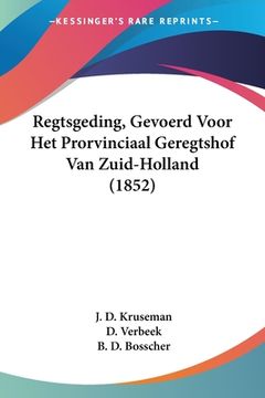 portada Regtsgeding, Gevoerd Voor Het Prorvinciaal Geregtshof Van Zuid-Holland (1852)