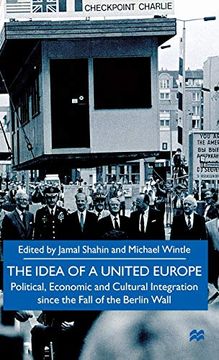 portada The Idea of a United Europe: Political, Economic and Cultural Integration Since the Fall of the Berlin Wall 