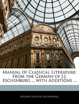 portada manual of classical literature: from the german of j.j. eschenburg ... with additions ... (en Inglés)